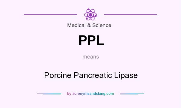 What does PPL mean? It stands for Porcine Pancreatic Lipase