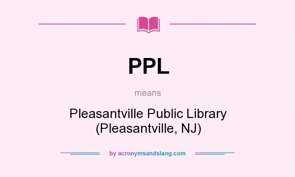 What does PPL mean? It stands for Pleasantville Public Library (Pleasantville, NJ)