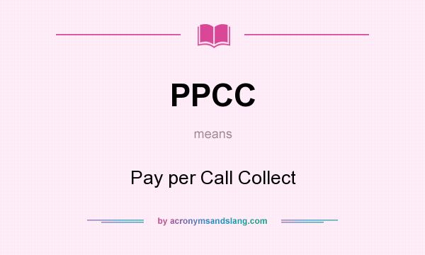 What does PPCC mean? It stands for Pay per Call Collect