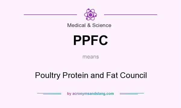 What does PPFC mean? It stands for Poultry Protein and Fat Council