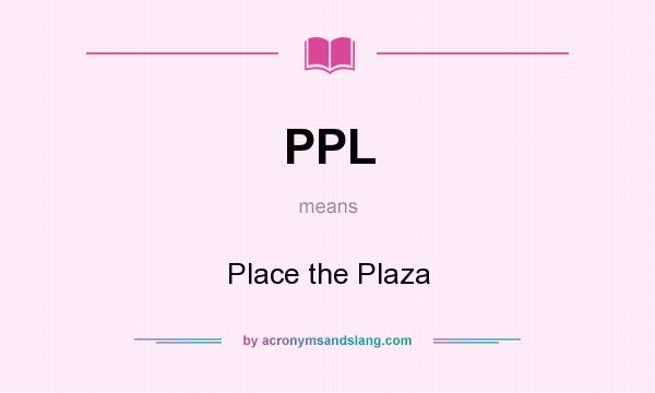 What does PPL mean? It stands for Place the Plaza