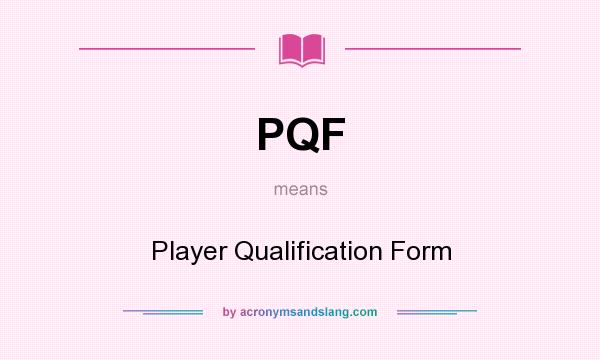 What does PQF mean? It stands for Player Qualification Form