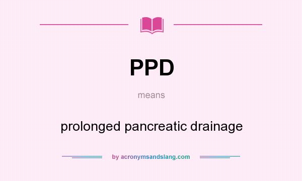 What does PPD mean? It stands for prolonged pancreatic drainage