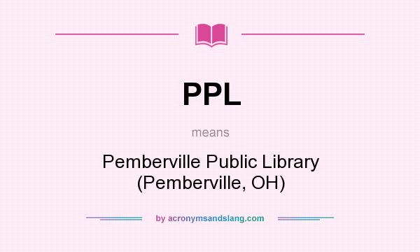 What does PPL mean? It stands for Pemberville Public Library (Pemberville, OH)