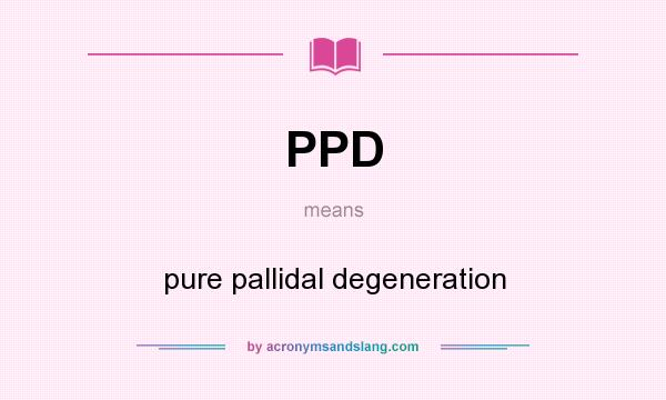 What does PPD mean? It stands for pure pallidal degeneration