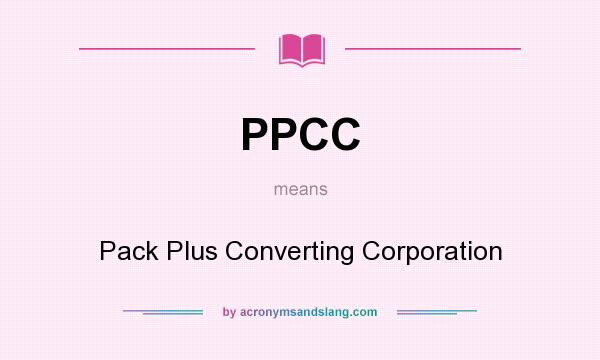 What does PPCC mean? It stands for Pack Plus Converting Corporation