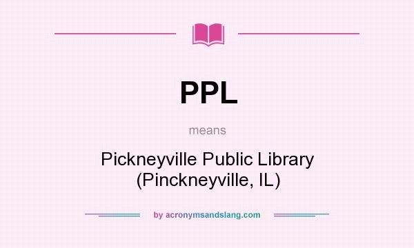 What does PPL mean? It stands for Pickneyville Public Library (Pinckneyville, IL)