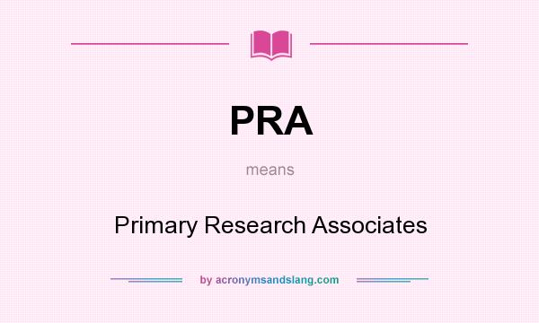 What does PRA mean? It stands for Primary Research Associates
