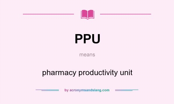 What does PPU mean? It stands for pharmacy productivity unit
