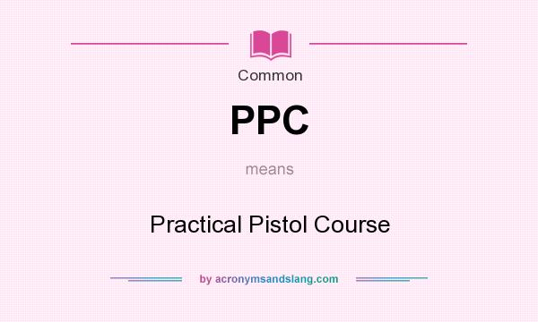 What does PPC mean? It stands for Practical Pistol Course