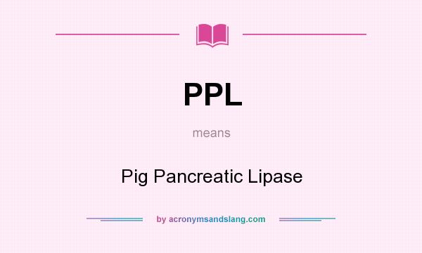 What does PPL mean? It stands for Pig Pancreatic Lipase