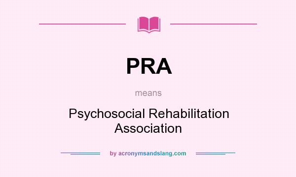 What does PRA mean? It stands for Psychosocial Rehabilitation Association