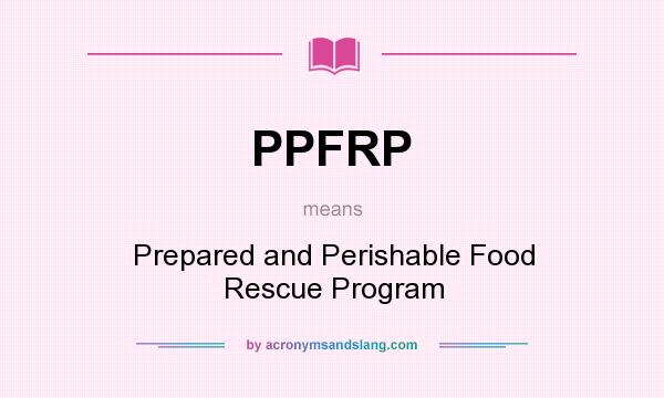 What does PPFRP mean? It stands for Prepared and Perishable Food Rescue Program