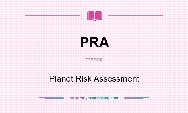 What does PRA mean? It stands for Planet Risk Assessment