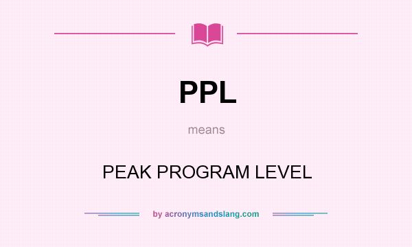 What does PPL mean? It stands for PEAK PROGRAM LEVEL