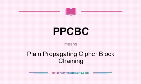 What does PPCBC mean? It stands for Plain Propagating Cipher Block Chaining