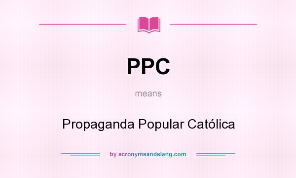 What does PPC mean? It stands for Propaganda Popular Católica
