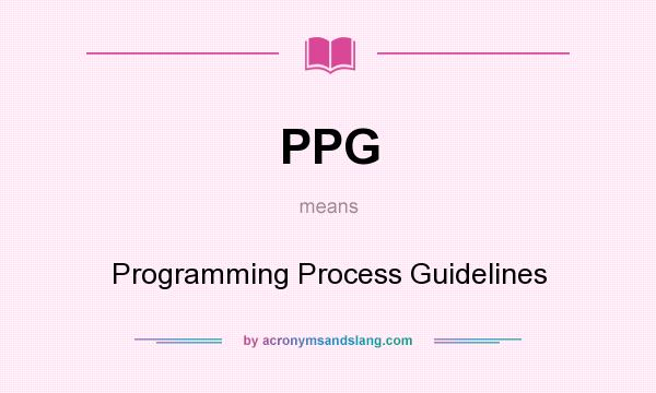 What does PPG mean? It stands for Programming Process Guidelines