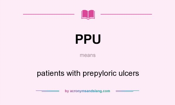 What does PPU mean? It stands for patients with prepyloric ulcers