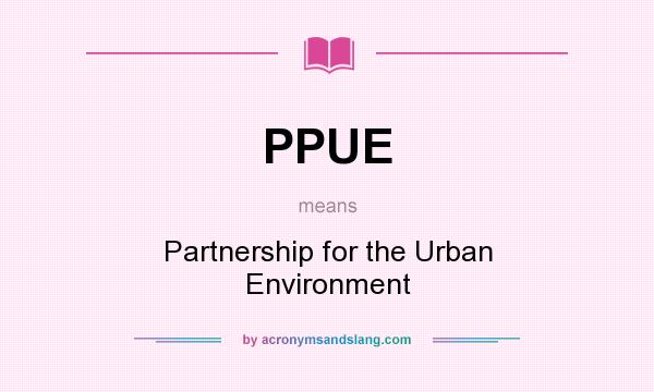 What does PPUE mean? It stands for Partnership for the Urban Environment