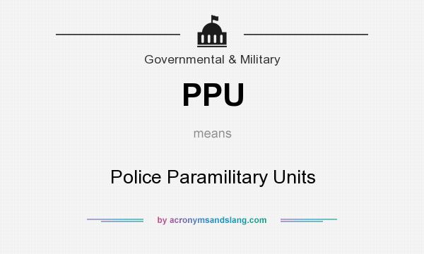 What does PPU mean? It stands for Police Paramilitary Units