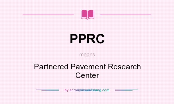 What does PPRC mean? It stands for Partnered Pavement Research Center