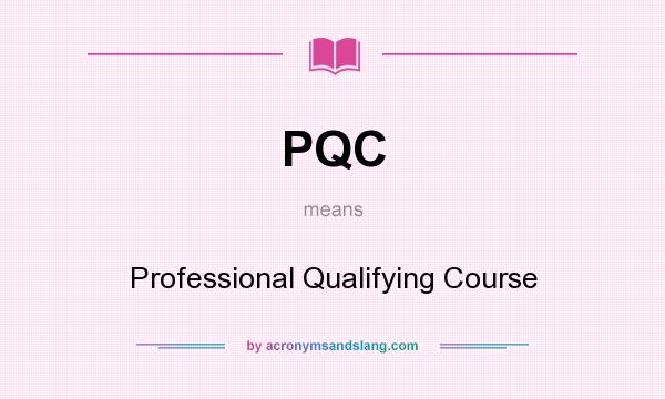 What does PQC mean? It stands for Professional Qualifying Course
