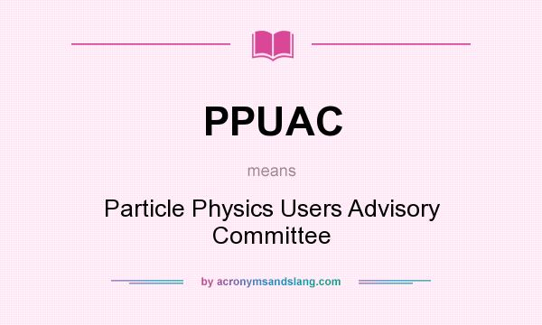 What does PPUAC mean? It stands for Particle Physics Users Advisory Committee