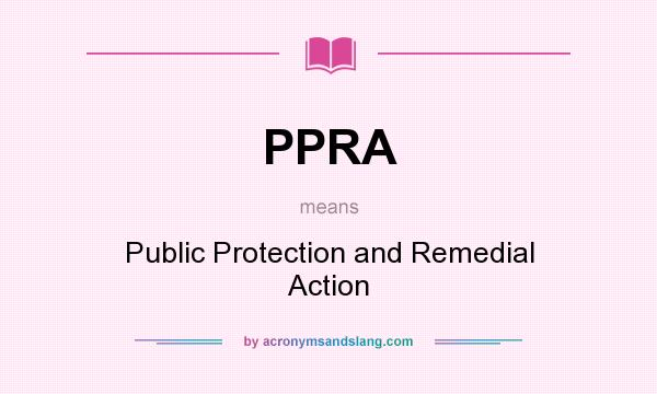 What does PPRA mean? It stands for Public Protection and Remedial Action