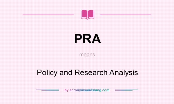 What does PRA mean? It stands for Policy and Research Analysis