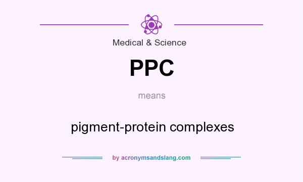 What does PPC mean? It stands for pigment-protein complexes
