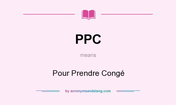 What does PPC mean? It stands for Pour Prendre Congé