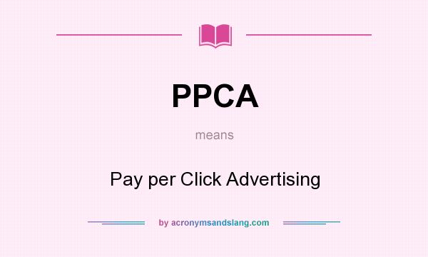 What does PPCA mean? It stands for Pay per Click Advertising