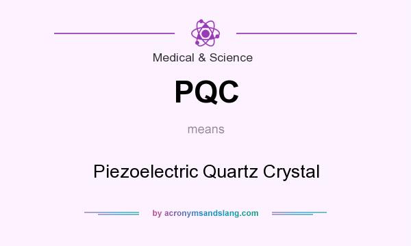 What does PQC mean? It stands for Piezoelectric Quartz Crystal