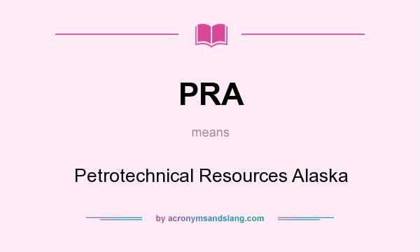 What does PRA mean? It stands for Petrotechnical Resources Alaska