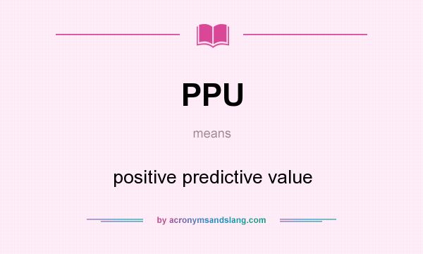 What does PPU mean? It stands for positive predictive value