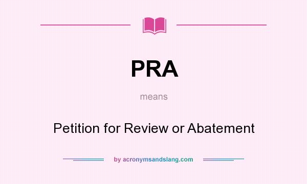 What does PRA mean? It stands for Petition for Review or Abatement