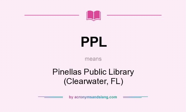 What does PPL mean? It stands for Pinellas Public Library (Clearwater, FL)