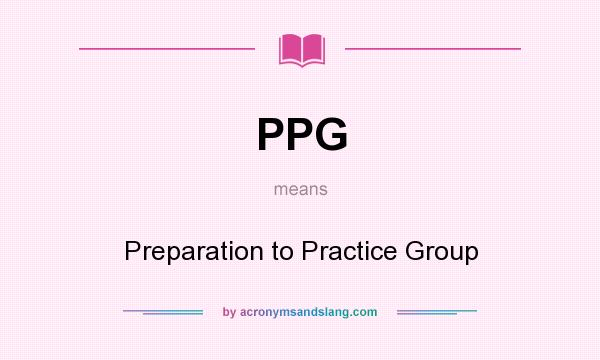 What does PPG mean? It stands for Preparation to Practice Group