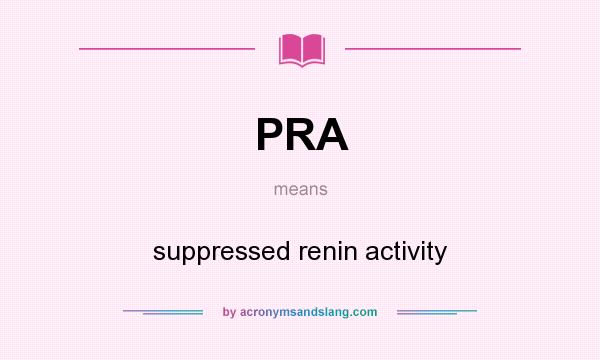 What does PRA mean? It stands for suppressed renin activity