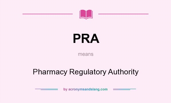 What does PRA mean? It stands for Pharmacy Regulatory Authority