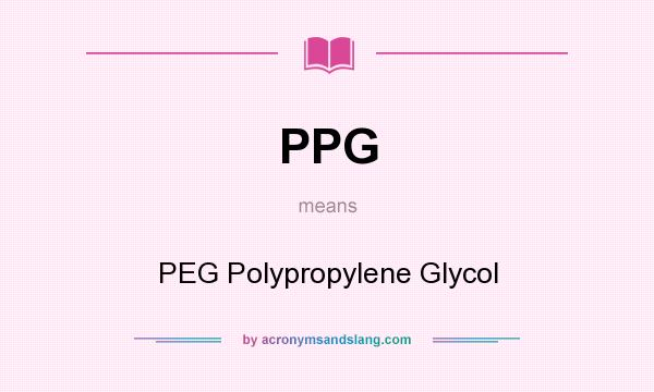 What does PPG mean? It stands for PEG Polypropylene Glycol