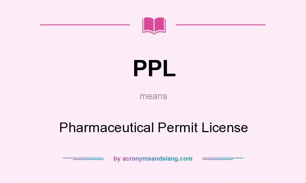 What does PPL mean? It stands for Pharmaceutical Permit License