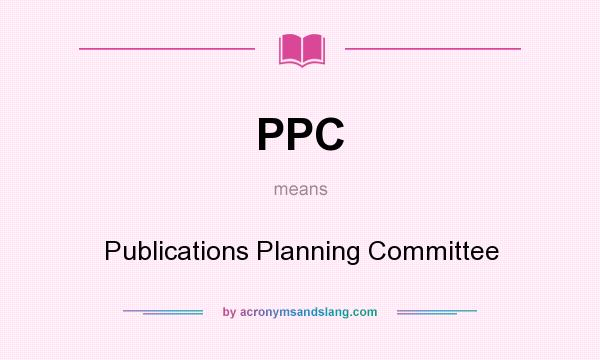 What does PPC mean? It stands for Publications Planning Committee