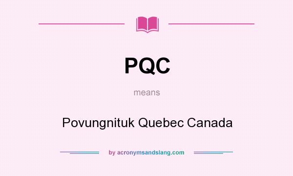 What does PQC mean? It stands for Povungnituk Quebec Canada