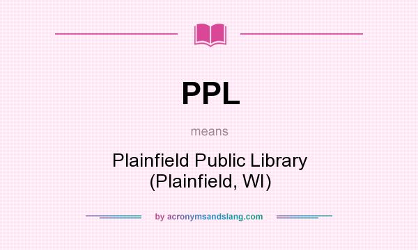What does PPL mean? It stands for Plainfield Public Library (Plainfield, WI)