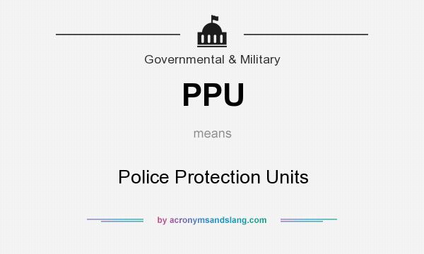 What does PPU mean? It stands for Police Protection Units