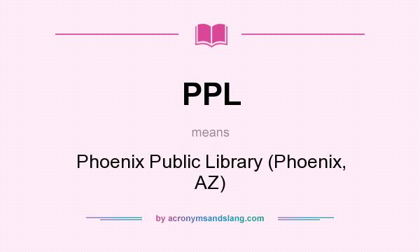 What does PPL mean? It stands for Phoenix Public Library (Phoenix, AZ)