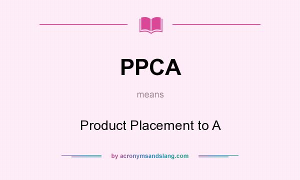 What does PPCA mean? It stands for Product Placement to A