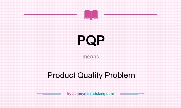 What does PQP mean? It stands for Product Quality Problem